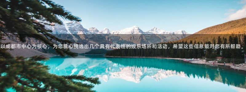 沐鸣平台登录：以成都市中心为核心，为您精心挑选出几个具有代表性的娱乐场所和活动，希望这些信息能对您有所帮助。