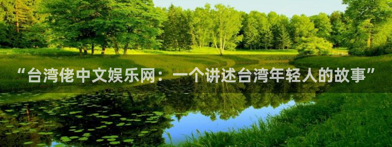 沐鸣：“台湾佬中文娱乐网：一个讲述台湾年轻人的故事”